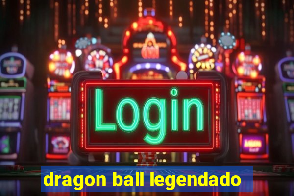 dragon ball legendado